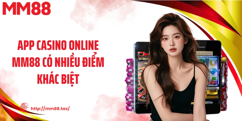 App casino online MM88 có nhiều điểm khác biệt