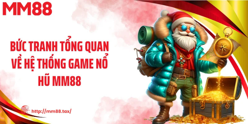 Bức tranh tổng quan về hệ thống game nổ hũ MM88
