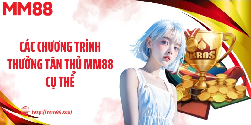 Các chương trình thưởng tân thủ MM88 cụ thể