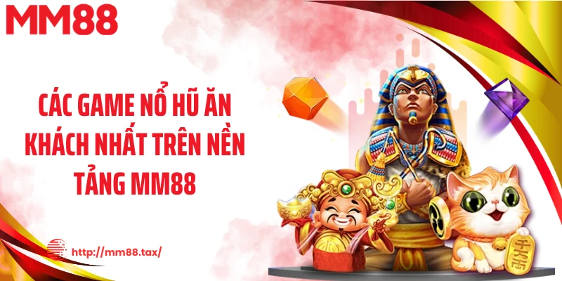 Các game nổ hũ ăn khách nhất trên nền tảng MM88