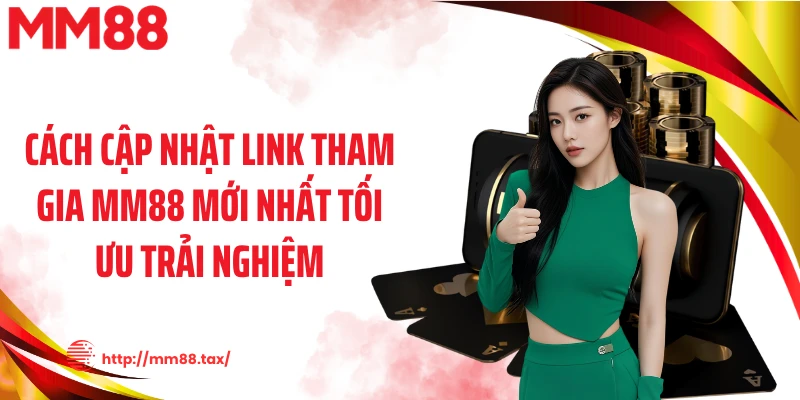Cách cập nhật link tham gia MM88 mới nhất tối ưu trải nghiệm