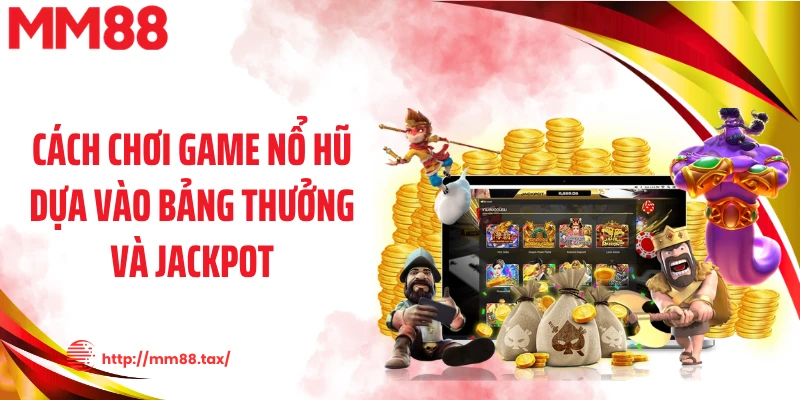 Cách chơi game nổ hũ dựa vào bảng thưởng và Jackpot
