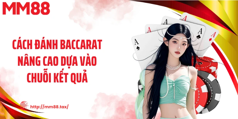 Cách đánh baccarat nâng cao dựa vào chuỗi kết quả