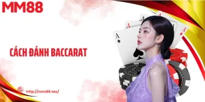 Cách Đánh Baccarat MM88 - Đọc Cầu Chuẩn Chốt Ván Nhanh Gọn