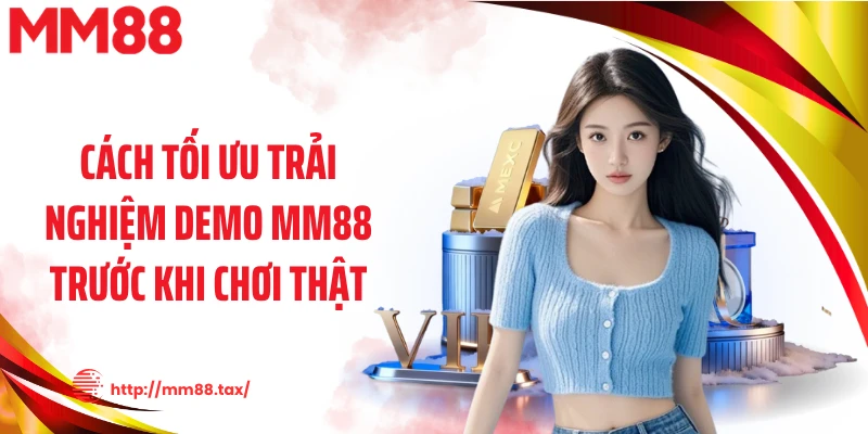 Cách tối ưu trải nghiệm demo MM88 trước khi chơi thật