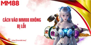Cách Vào MM88 Không Bị Lỗi - Truy Cập Ổn Định Mọi Lúc