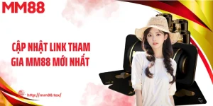 Cập Nhật Link Tham Gia MM88 Mới Nhất - Chơi Game Mượt 24/7