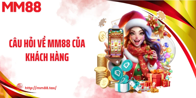 Câu hỏi về MM88 của khách hàng