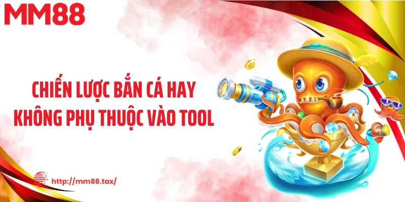 Chiến lược bắn cá hay không phụ thuộc vào tool