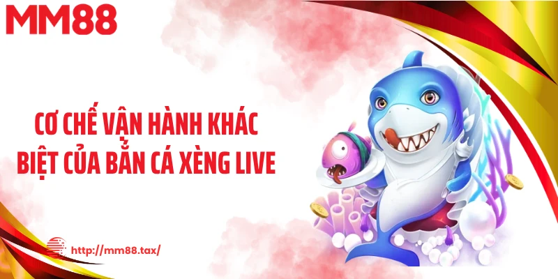 Cơ chế vận hành khác biệt của bắn cá xèng live