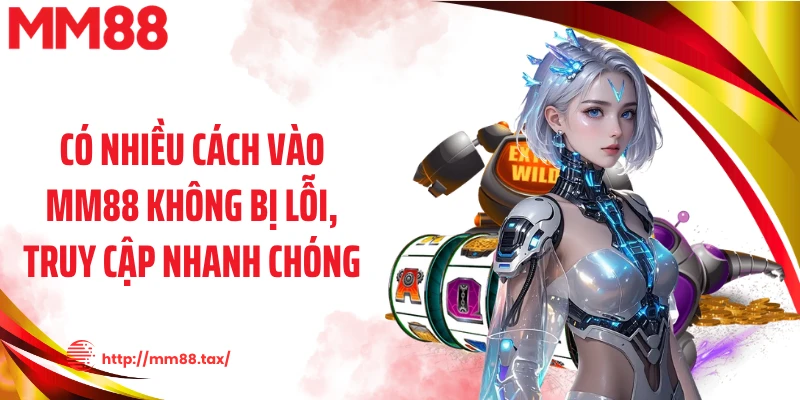 Có nhiều cách vào MM88 không bị lỗi, truy cập nhanh chóng