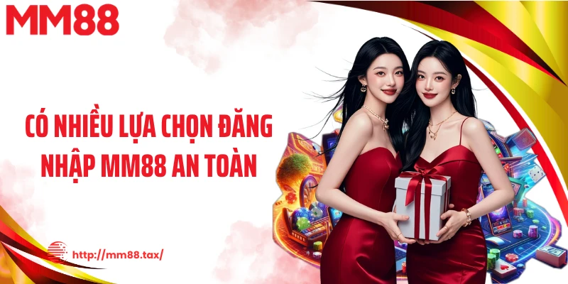 Có nhiều lựa chọn đăng nhập MM88 an toàn