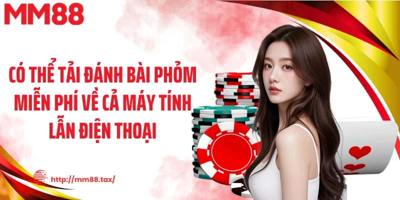 Có thể tải đánh bài phỏm miễn phí về cả máy tính lẫn điện thoại