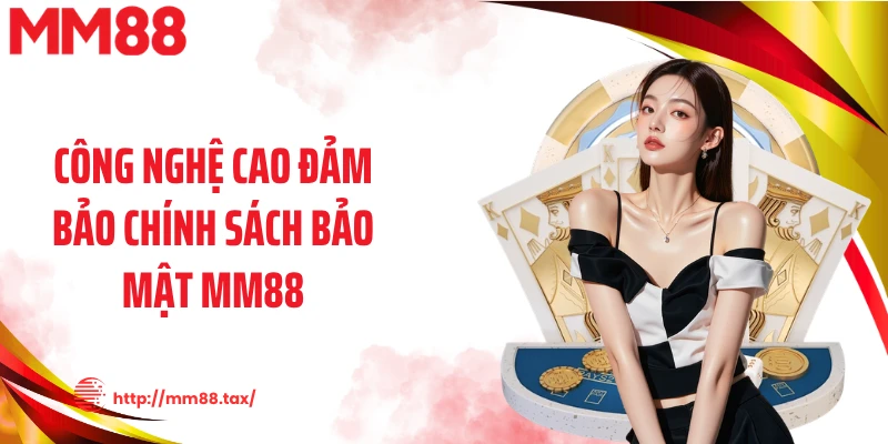 Công nghệ cao đảm bảo chính sách bảo mật MM88