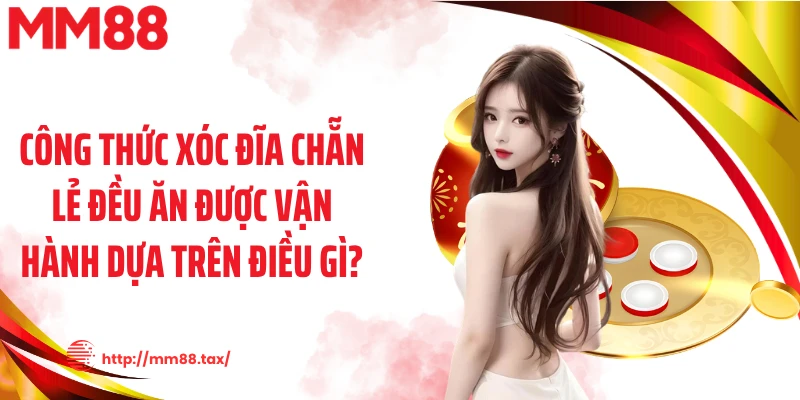 Công thức xóc đĩa chẵn lẻ đều ăn được vận hành dựa trên điều gì?