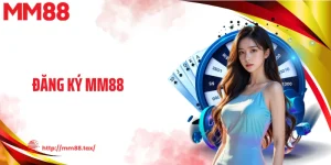 Đăng Ký MM88 Chốt Tài Khoản Siêu Tốc Nhận Ưu Đãi Liền Tay