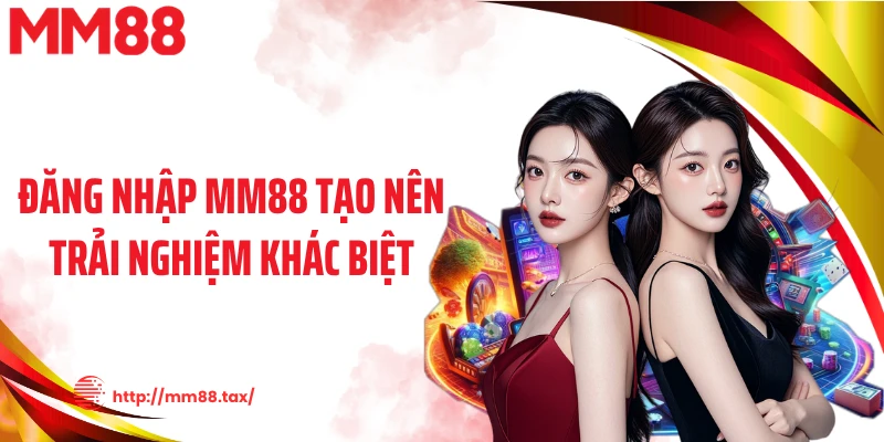 Đăng nhập MM88 tạo nên trải nghiệm khác biệt