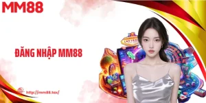 Đăng Nhập MM88 - Mở Cánh Cửa Vào Nền Tảng Cá Cược Đẳng Cấp