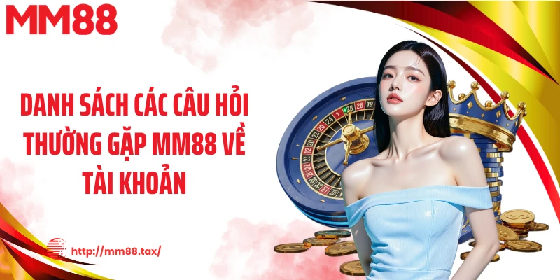 Danh sách các câu hỏi thường gặp MM88 về tài khoản