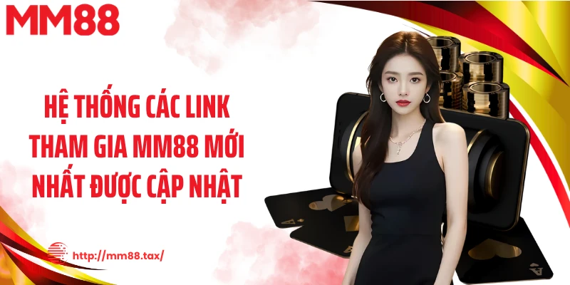 Hệ thống các link tham gia MM88 mới nhất được cập nhật