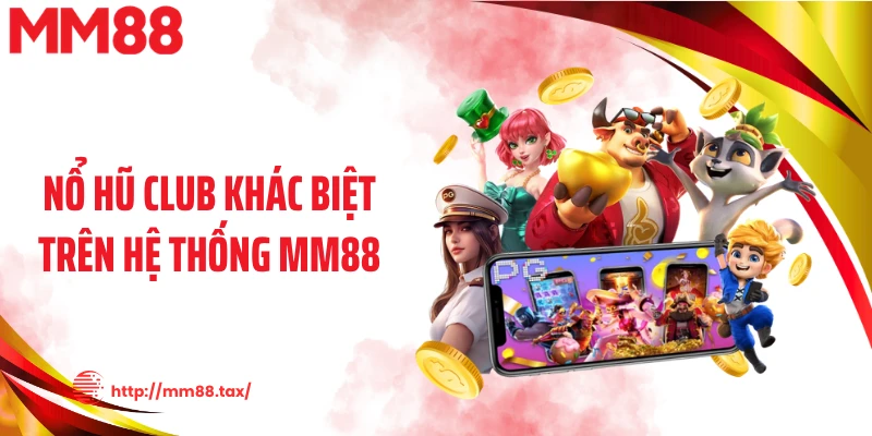 Nổ hũ club khác biệt trên hệ thống MM88
