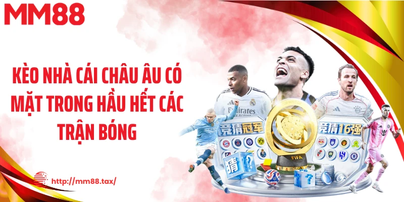 Kèo nhà cái châu Âu có mặt trong hầu hết các trận bóng