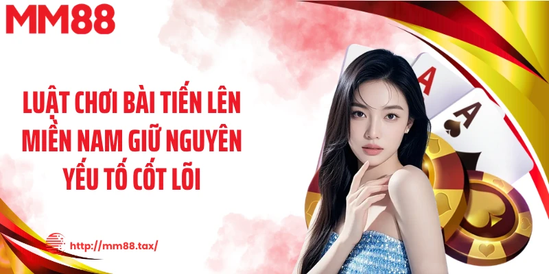 Luật chơi bài tiến lên miền Nam giữ nguyên yếu tố cốt lõi