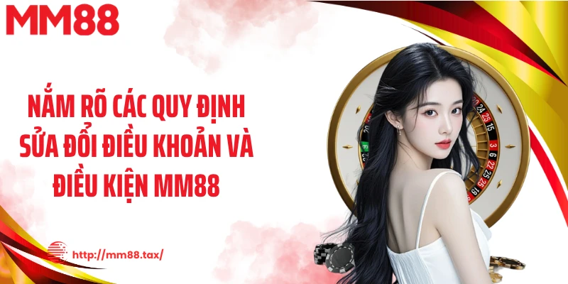 Nắm rõ các quy định sửa đổi điều khoản và điều kiện MM88