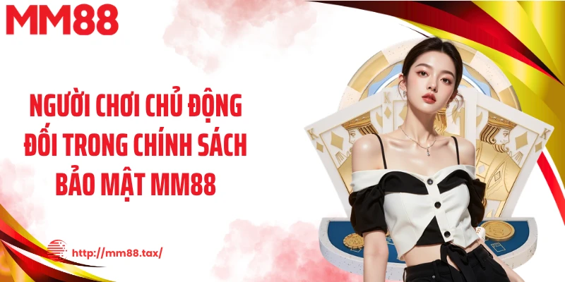 Người chơi chủ động đối trong chính sách bảo mật MM88
