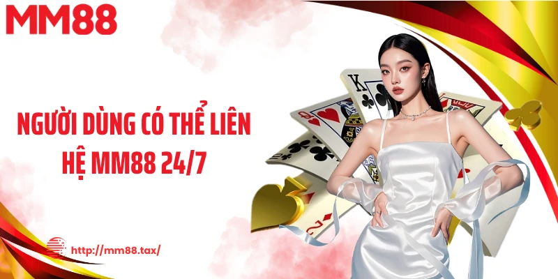 Người dùng có thể liên hệ MM88 24/7
