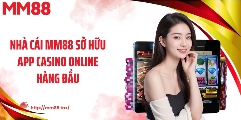 Nhà cái MM88 sở hữu App casino online hàng đầu