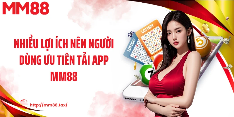 Nhiều lợi ích nên người dùng ưu tiên tải app MM88