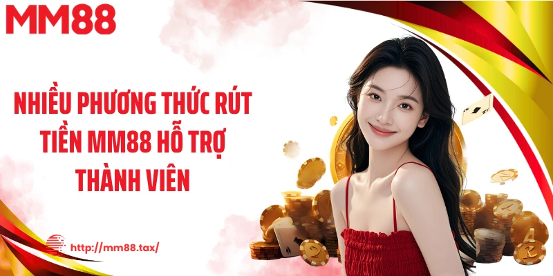 Nhiều phương thức rút tiền MM88 hỗ trợ thành viên
