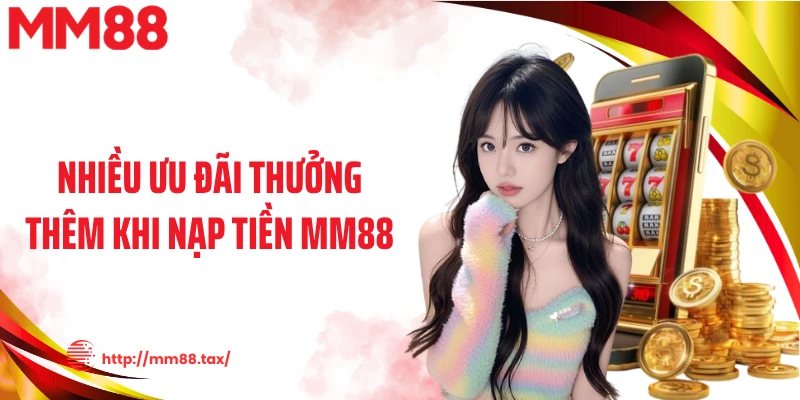 Nhiều ưu đãi thưởng thêm khi nạp tiền MM88