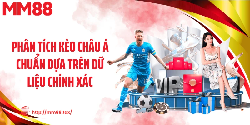 Phân tích kèo châu Á chuẩn dựa trên dữ liệu chính xác