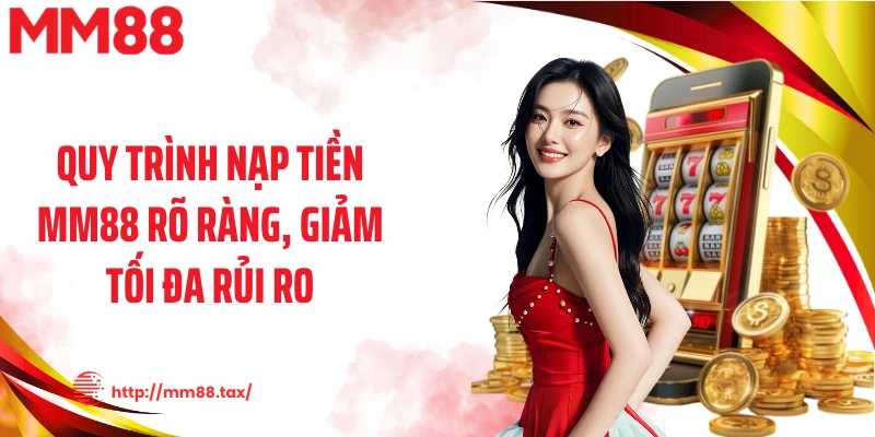 Quy trình nạp tiền MM88 rõ ràng, giảm tối đa rủi ro