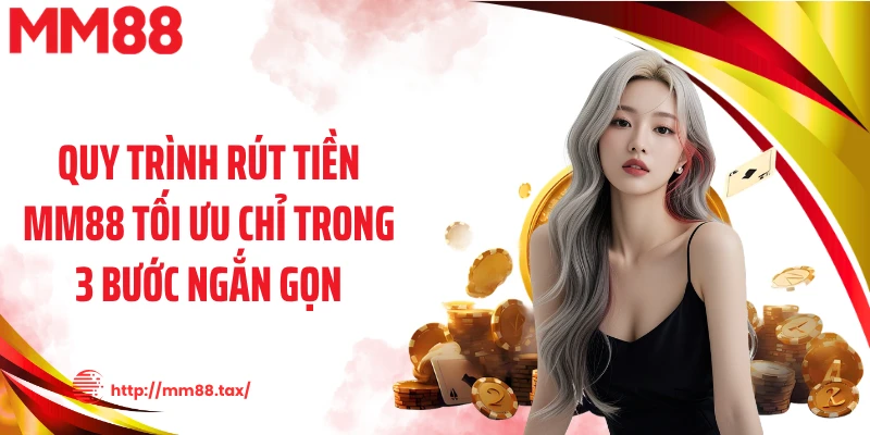 Quy trình rút tiền MM88 tối ưu chỉ trong 3 bước ngắn gọn
