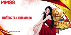 Thưởng Tân Thủ MM88 Nhận Ngay Vốn Lớn Sau Vài Thao Tác